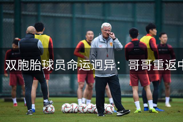 双胞胎球员命运迥异：哥哥重返中超，弟弟仍在求职路上挣扎